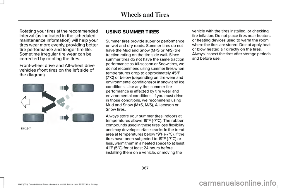 LINCOLN MKX 2018 Owners Manual Rotating your tires at the recommendedinterval (as indicated in the scheduledmaintenance information) will help yourtires wear more evenly, providing bettertire performance and longer tire life.Someti LINCOLN MKX 2018 Owners Manual Rotating your tires at the recommendedinterval (as indicated in the scheduledmaintenance information) will help yourtires wear more evenly, providing bettertire performance and longer tire life.Someti