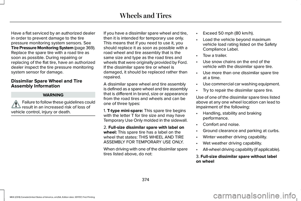 LINCOLN MKX 2018 Owners Manual Have a flat serviced by an authorized dealerin order to prevent damage to the tirepressure monitoring system sensors. SeeTire Pressure Monitoring System (page 369).Replace the spare tire with a road t LINCOLN MKX 2018 Owners Manual Have a flat serviced by an authorized dealerin order to prevent damage to the tirepressure monitoring system sensors. SeeTire Pressure Monitoring System (page 369).Replace the spare tire with a road t