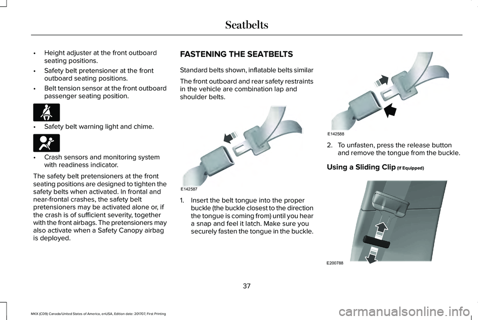 LINCOLN MKX 2018  Owners Manual •Height adjuster at the front outboardseating positions.
•Safety belt pretensioner at the frontoutboard seating positions.
•Belt tension sensor at the front outboardpassenger seating position.
�