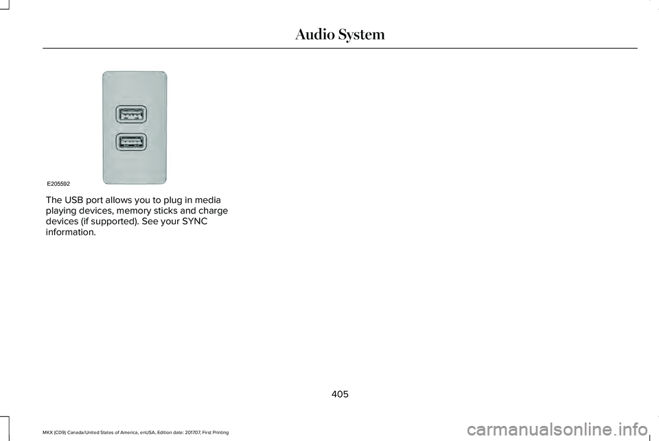 LINCOLN MKX 2018 Owners Manual The USB port allows you to plug in mediaplaying devices, memory sticks and chargedevices (if supported). See your SYNCinformation.
405
MKX (CD9) Canada/United States of America, enUSA, Edition date: 2 LINCOLN MKX 2018 Owners Manual The USB port allows you to plug in mediaplaying devices, memory sticks and chargedevices (if supported). See your SYNCinformation.
405
MKX (CD9) Canada/United States of America, enUSA, Edition date: 2