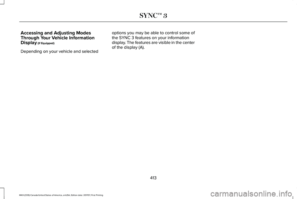 LINCOLN MKX 2018 Owners Manual Accessing and Adjusting ModesThrough Your Vehicle InformationDisplay (If Equipped)
Depending on your vehicle and selected
options you may be able to control some ofthe SYNC 3 features on your informat LINCOLN MKX 2018 Owners Manual Accessing and Adjusting ModesThrough Your Vehicle InformationDisplay (If Equipped)
Depending on your vehicle and selected
options you may be able to control some ofthe SYNC 3 features on your informat