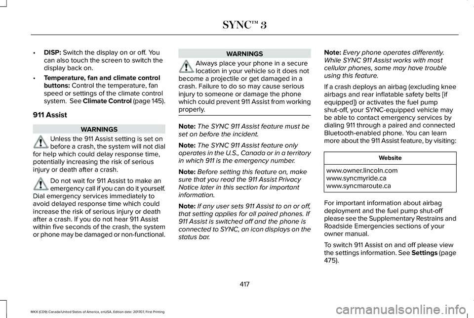 LINCOLN MKX 2018  Owners Manual •DISP: Switch the display on or off. Youcan also touch the screen to switch thedisplay back on.
•Temperature, fan and climate controlbuttons: Control the temperature, fanspeed or settings of the c