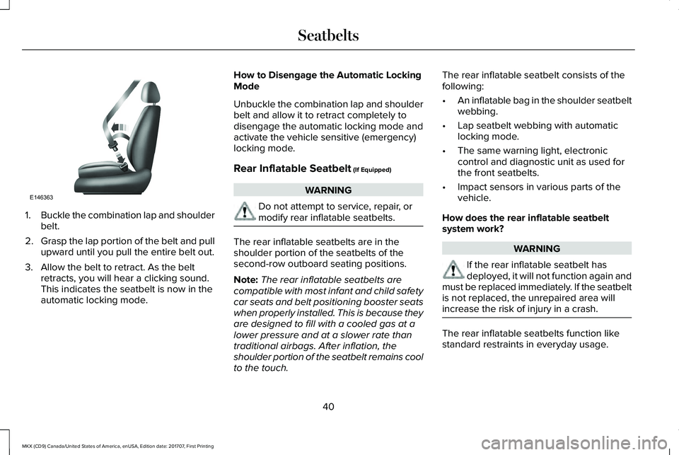 LINCOLN MKX 2018 Service Manual 1.Buckle the combination lap and shoulderbelt.
2.Grasp the lap portion of the belt and pullupward until you pull the entire belt out.
3. Allow the belt to retract. As the beltretracts, you will hear a