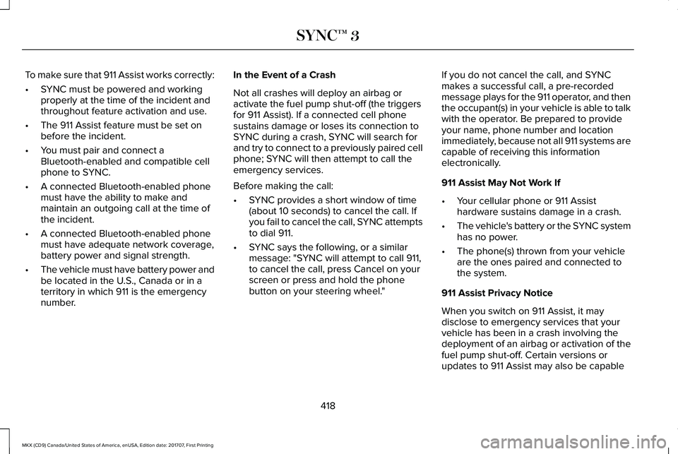 LINCOLN MKX 2018 Owners Manual To make sure that 911 Assist works correctly:
•SYNC must be powered and workingproperly at the time of the incident andthroughout feature activation and use.
•The 911 Assist feature must be set on LINCOLN MKX 2018 Owners Manual To make sure that 911 Assist works correctly:
•SYNC must be powered and workingproperly at the time of the incident andthroughout feature activation and use.
•The 911 Assist feature must be set on