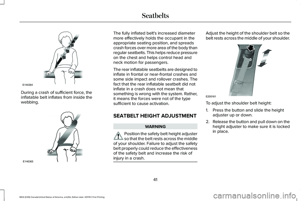 LINCOLN MKX 2018 Service Manual During a crash of sufficient force, theinflatable belt inflates from inside thewebbing.
The fully inflated belt's increased diametermore effectively holds the occupant in theappropriate seating po
