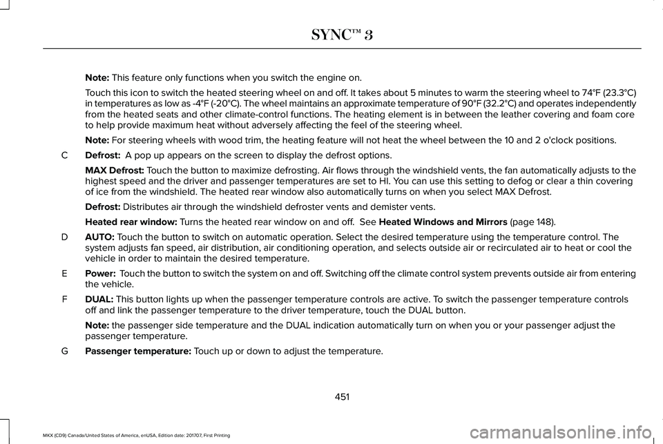 LINCOLN MKX 2018 Owners Manual Note: This feature only functions when you switch the engine on.
Touch this icon to switch the heated steering wheel on and off. It takes about 5 minutes to warm the steering wheel to 74°F (23.3°C)i LINCOLN MKX 2018 Owners Manual Note: This feature only functions when you switch the engine on.
Touch this icon to switch the heated steering wheel on and off. It takes about 5 minutes to warm the steering wheel to 74°F (23.3°C)i