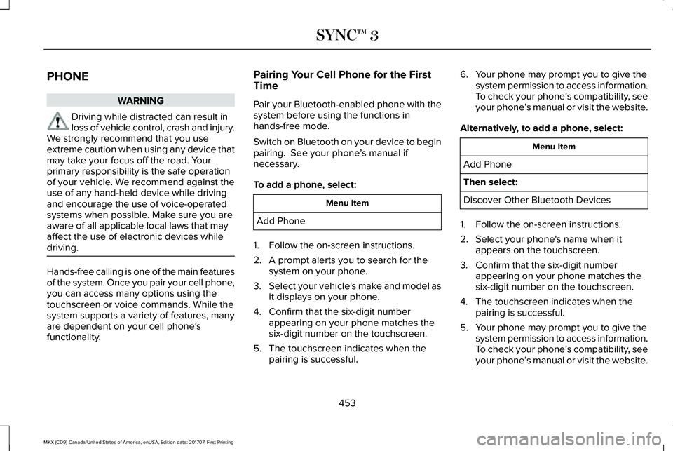 LINCOLN MKX 2018 Owners Manual PHONE
WARNING
Driving while distracted can result inloss of vehicle control, crash and injury.We strongly recommend that you useextreme caution when using any device thatmay take your focus off the ro LINCOLN MKX 2018 Owners Manual PHONE
WARNING
Driving while distracted can result inloss of vehicle control, crash and injury.We strongly recommend that you useextreme caution when using any device thatmay take your focus off the ro