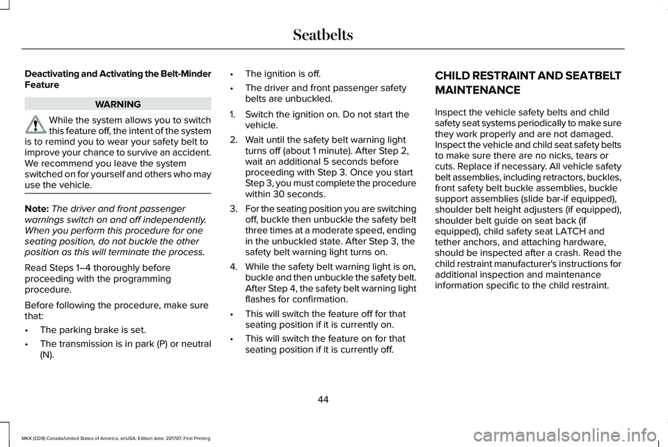 LINCOLN MKX 2018 Service Manual Deactivating and Activating the Belt-MinderFeature
WARNING
While the system allows you to switchthis feature off, the intent of the systemis to remind you to wear your safety belt toimprove your chanc