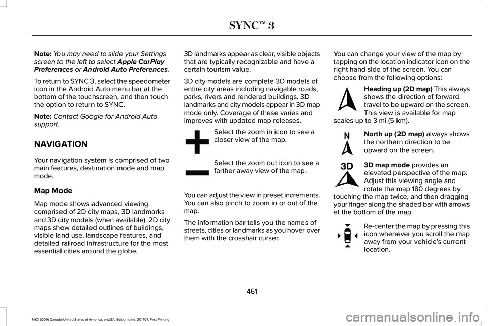 LINCOLN MKX 2018 Owners Manual Note:You may need to slide your Settingsscreen to the left to select Apple CarPlayPreferences or Android Auto Preferences.
To return to SYNC 3, select the speedometericon in the Android Auto menu bar LINCOLN MKX 2018 Owners Manual Note:You may need to slide your Settingsscreen to the left to select Apple CarPlayPreferences or Android Auto Preferences.
To return to SYNC 3, select the speedometericon in the Android Auto menu bar
