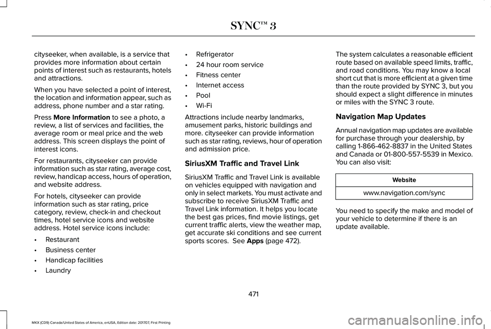 LINCOLN MKX 2018 Owners Manual cityseeker, when available, is a service thatprovides more information about certainpoints of interest such as restaurants, hotelsand attractions.
When you have selected a point of interest,the locati LINCOLN MKX 2018 Owners Manual cityseeker, when available, is a service thatprovides more information about certainpoints of interest such as restaurants, hotelsand attractions.
When you have selected a point of interest,the locati