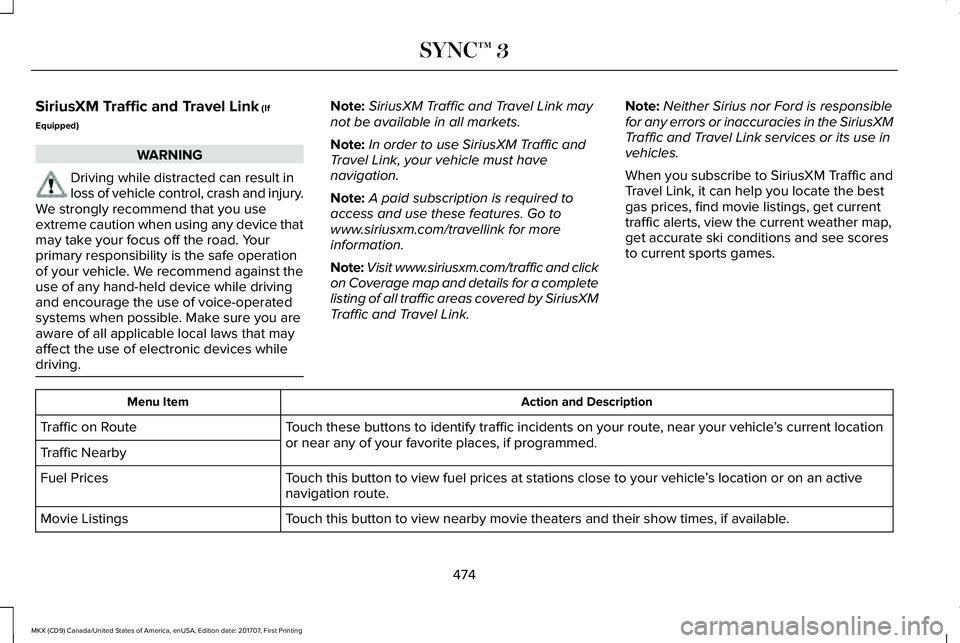 LINCOLN MKX 2018 Owners Manual SiriusXM Traffic and Travel Link (If
Equipped)
WARNING
Driving while distracted can result inloss of vehicle control, crash and injury.We strongly recommend that you useextreme caution when using any LINCOLN MKX 2018 Owners Manual SiriusXM Traffic and Travel Link (If
Equipped)
WARNING
Driving while distracted can result inloss of vehicle control, crash and injury.We strongly recommend that you useextreme caution when using any
