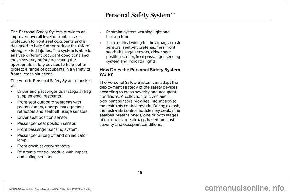 LINCOLN MKX 2018 Service Manual The Personal Safety System provides animproved overall level of frontal crashprotection to front seat occupants and isdesigned to help further reduce the risk ofairbag-related injuries. The system is 