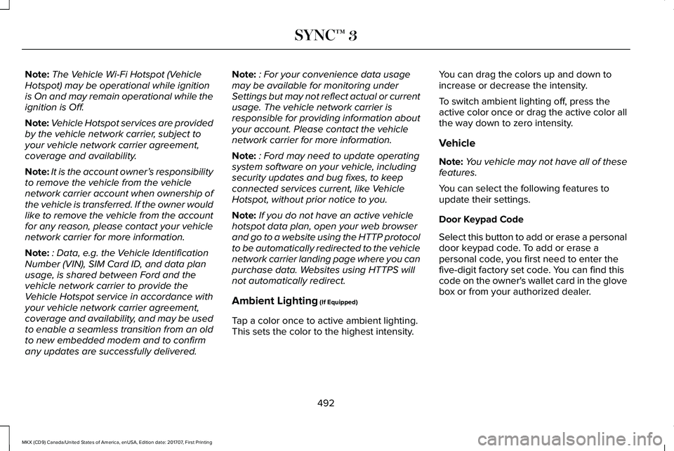 LINCOLN MKX 2018 Owners Manual Note:The Vehicle Wi-Fi Hotspot (VehicleHotspot) may be operational while ignitionis On and may remain operational while theignition is Off.
Note:Vehicle Hotspot services are providedby the vehicle net LINCOLN MKX 2018 Owners Manual Note:The Vehicle Wi-Fi Hotspot (VehicleHotspot) may be operational while ignitionis On and may remain operational while theignition is Off.
Note:Vehicle Hotspot services are providedby the vehicle net
