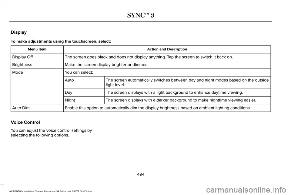 LINCOLN MKX 2018 Owners Manual Display
To make adjustments using the touchscreen, select:
Action and DescriptionMenu Item
The screen goes black and does not display anything. Tap the screen to switch it back on.Display Off
Make the LINCOLN MKX 2018 Owners Manual Display
To make adjustments using the touchscreen, select:
Action and DescriptionMenu Item
The screen goes black and does not display anything. Tap the screen to switch it back on.Display Off
Make the