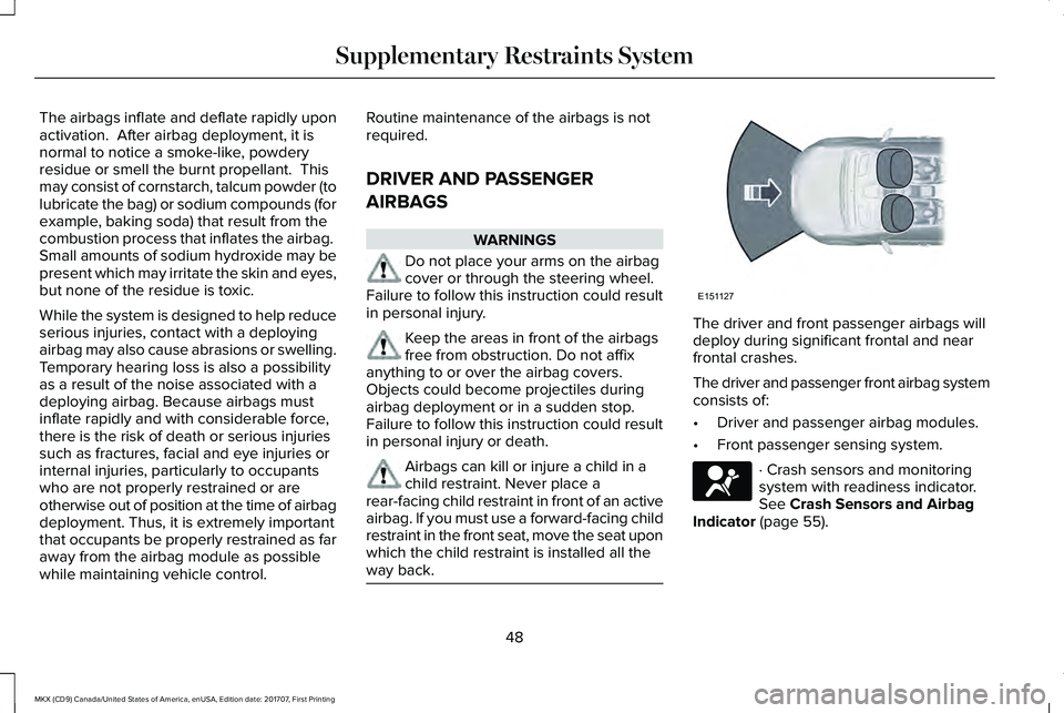 LINCOLN MKX 2018 Workshop Manual The airbags inflate and deflate rapidly uponactivation. After airbag deployment, it isnormal to notice a smoke-like, powderyresidue or smell the burnt propellant. Thismay consist of cornstarch, talc LINCOLN MKX 2018 Workshop Manual The airbags inflate and deflate rapidly uponactivation. After airbag deployment, it isnormal to notice a smoke-like, powderyresidue or smell the burnt propellant. Thismay consist of cornstarch, talc