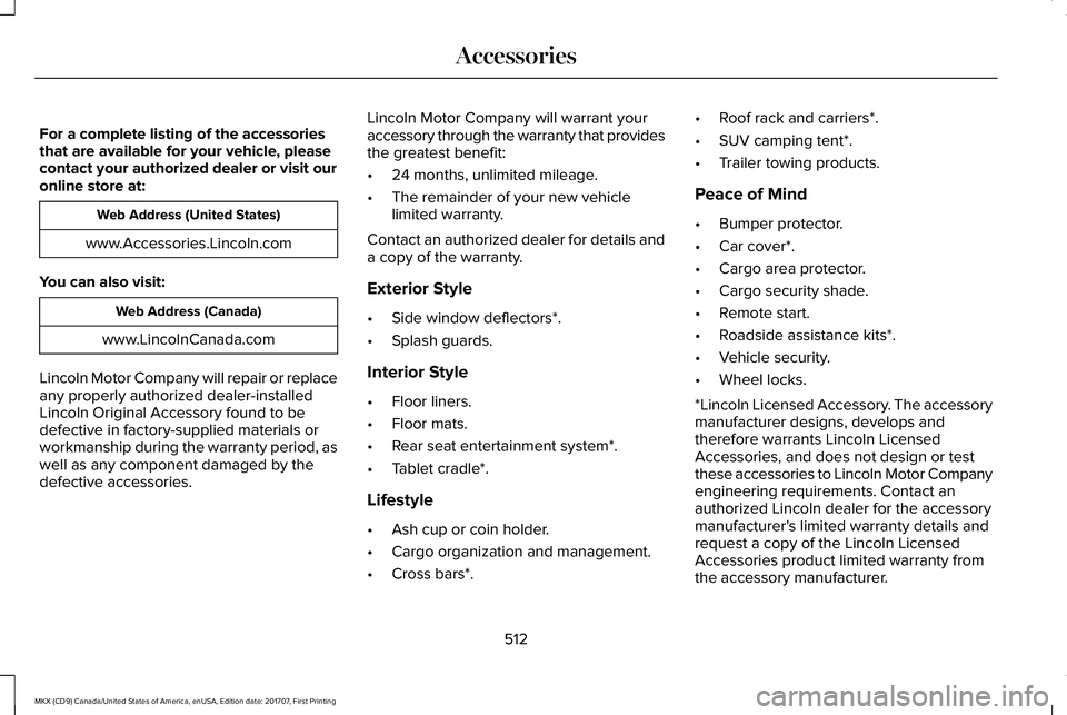 LINCOLN MKX 2018 Owners Manual For a complete listing of the accessoriesthat are available for your vehicle, pleasecontact your authorized dealer or visit ouronline store at:
Web Address (United States)
www.Accessories.Lincoln.com
LINCOLN MKX 2018 Owners Manual For a complete listing of the accessoriesthat are available for your vehicle, pleasecontact your authorized dealer or visit ouronline store at:
Web Address (United States)
www.Accessories.Lincoln.com