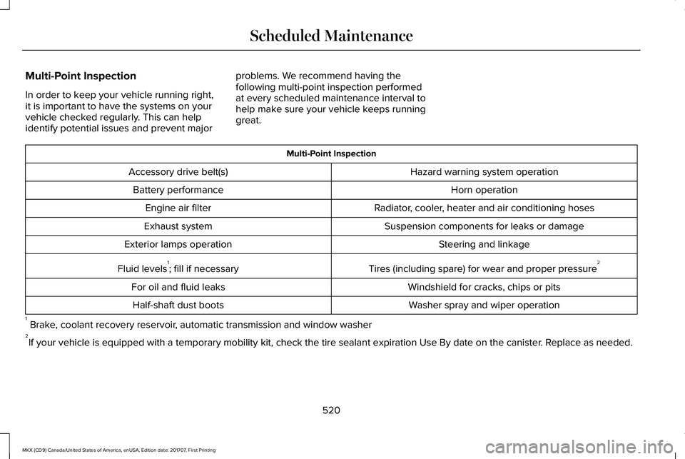 LINCOLN MKX 2018 Owners Manual Multi-Point Inspection
In order to keep your vehicle running right,it is important to have the systems on yourvehicle checked regularly. This can helpidentify potential issues and prevent major
proble LINCOLN MKX 2018 Owners Manual Multi-Point Inspection
In order to keep your vehicle running right,it is important to have the systems on yourvehicle checked regularly. This can helpidentify potential issues and prevent major
proble