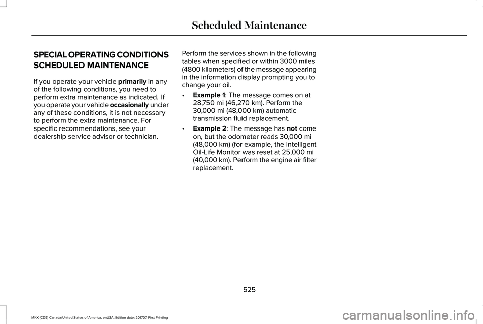 LINCOLN MKX 2018 Owners Manual SPECIAL OPERATING CONDITIONS
SCHEDULED MAINTENANCE
If you operate your vehicle primarily in anyof the following conditions, you need toperform extra maintenance as indicated. Ifyou operate your vehicl LINCOLN MKX 2018 Owners Manual SPECIAL OPERATING CONDITIONS
SCHEDULED MAINTENANCE
If you operate your vehicle primarily in anyof the following conditions, you need toperform extra maintenance as indicated. Ifyou operate your vehicl