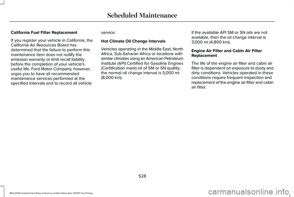 LINCOLN MKX 2018 Owners Manual California Fuel Filter Replacement
If you register your vehicle in California, theCalifornia Air Resources Board hasdetermined that the failure to perform thismaintenance item does not nullify theemis LINCOLN MKX 2018 Owners Manual California Fuel Filter Replacement
If you register your vehicle in California, theCalifornia Air Resources Board hasdetermined that the failure to perform thismaintenance item does not nullify theemis