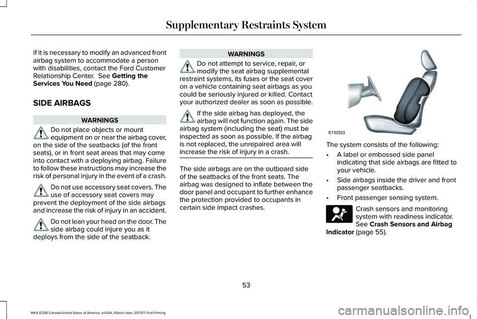 LINCOLN MKX 2018 Workshop Manual If it is necessary to modify an advanced frontairbag system to accommodate a personwith disabilities, contact the Ford CustomerRelationship Center. See Getting theServices You Need (page 280).
SIDE A LINCOLN MKX 2018 Workshop Manual If it is necessary to modify an advanced frontairbag system to accommodate a personwith disabilities, contact the Ford CustomerRelationship Center. See Getting theServices You Need (page 280).
SIDE A