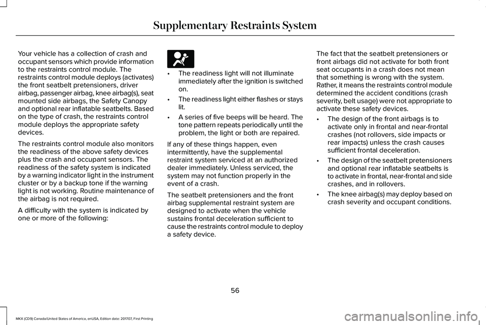 LINCOLN MKX 2018 Workshop Manual Your vehicle has a collection of crash andoccupant sensors which provide informationto the restraints control module. Therestraints control module deploys (activates)the front seatbelt pretensioners, LINCOLN MKX 2018 Workshop Manual Your vehicle has a collection of crash andoccupant sensors which provide informationto the restraints control module. Therestraints control module deploys (activates)the front seatbelt pretensioners,