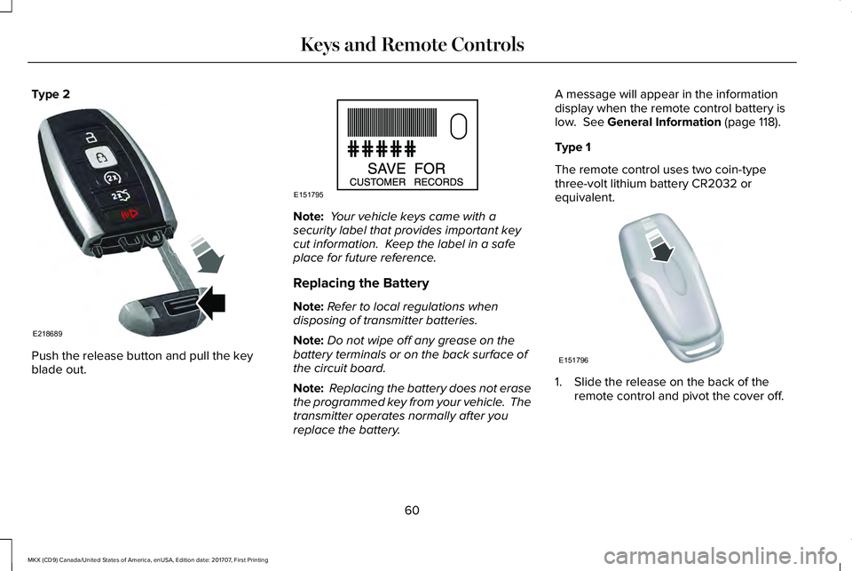 LINCOLN MKX 2018 Repair Manual Type 2
Push the release button and pull the keyblade out.
Note: Your vehicle keys came with asecurity label that provides important keycut information.  Keep the label in a safeplace for future refere