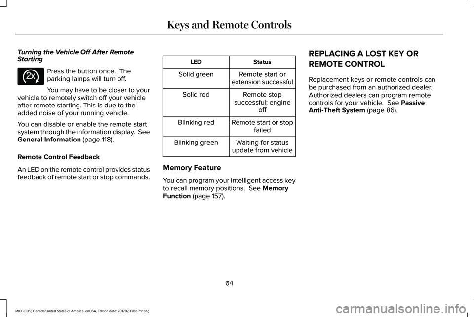 LINCOLN MKX 2018 Repair Manual Turning the Vehicle Off After RemoteStarting
Press the button once.  Theparking lamps will turn off.
You may have to be closer to yourvehicle to remotely switch off your vehicleafter remote starting. 