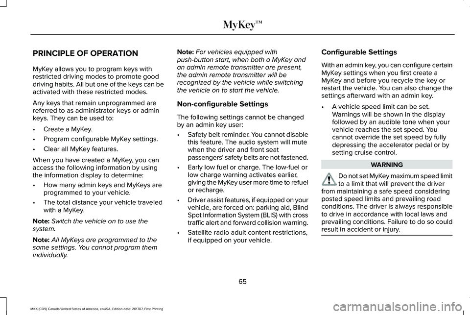 LINCOLN MKX 2018 Repair Manual PRINCIPLE OF OPERATION
MyKey allows you to program keys withrestricted driving modes to promote gooddriving habits. All but one of the keys can beactivated with these restricted modes.
Any keys that r