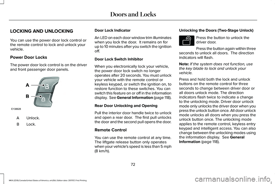 LINCOLN MKX 2018  Owners Manual LOCKING AND UNLOCKING
You can use the power door lock control orthe remote control to lock and unlock yourvehicle.
Power Door Locks
The power door lock control is on the driverand front passenger door