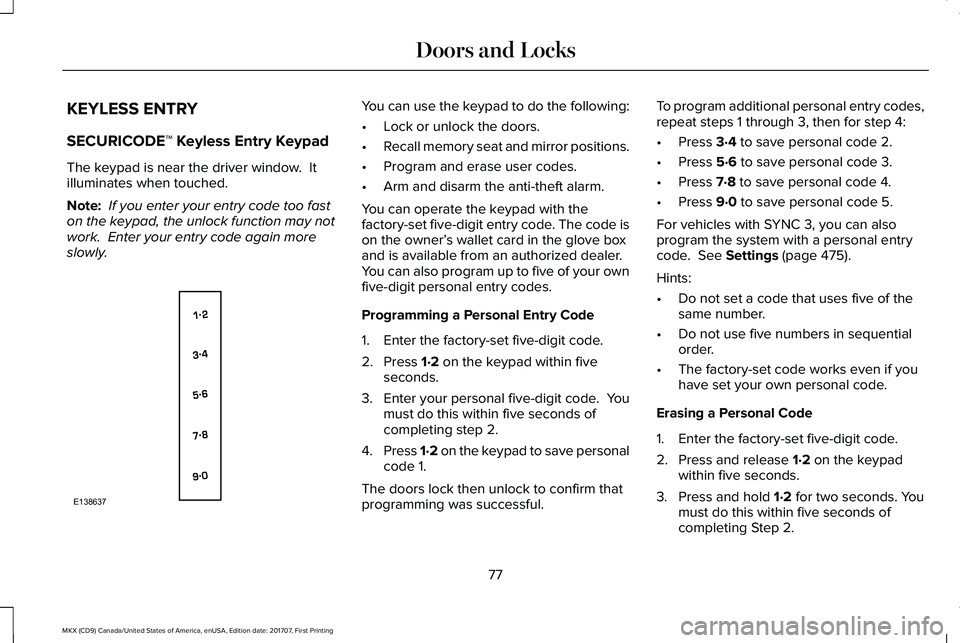 LINCOLN MKX 2018 Manual PDF KEYLESS ENTRY
SECURICODE™ Keyless Entry Keypad
The keypad is near the driver window. Itilluminates when touched.
Note: If you enter your entry code too faston the keypad, the unlock function may no LINCOLN MKX 2018 Manual PDF KEYLESS ENTRY
SECURICODE™ Keyless Entry Keypad
The keypad is near the driver window. Itilluminates when touched.
Note: If you enter your entry code too faston the keypad, the unlock function may no