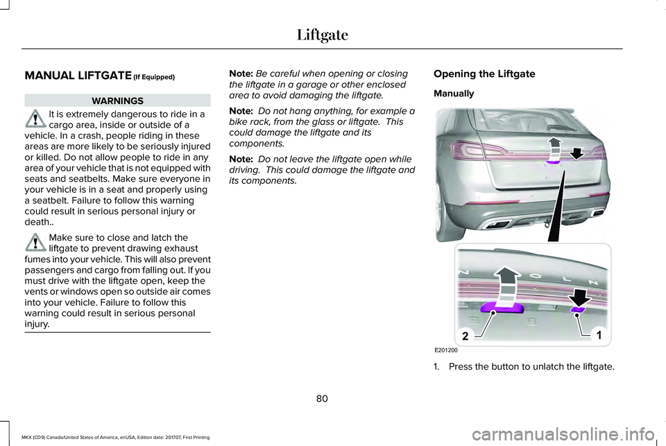 LINCOLN MKX 2018 Manual Online MANUAL LIFTGATE (If Equipped)
WARNINGS
It is extremely dangerous to ride in acargo area, inside or outside of avehicle. In a crash, people riding in theseareas are more likely to be seriously injuredo LINCOLN MKX 2018 Manual Online MANUAL LIFTGATE (If Equipped)
WARNINGS
It is extremely dangerous to ride in acargo area, inside or outside of avehicle. In a crash, people riding in theseareas are more likely to be seriously injuredo
