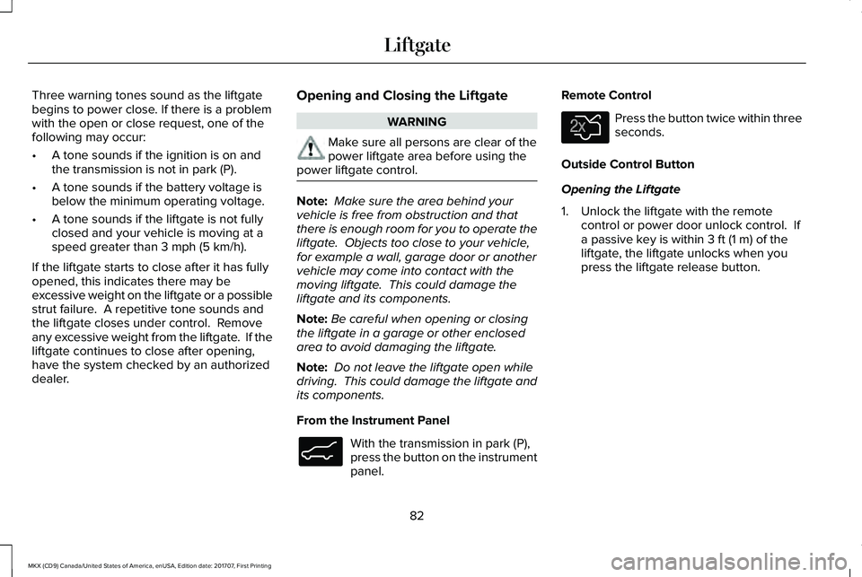 LINCOLN MKX 2018 Manual Online Three warning tones sound as the liftgatebegins to power close. If there is a problemwith the open or close request, one of thefollowing may occur:
•A tone sounds if the ignition is on andthe transm LINCOLN MKX 2018 Manual Online Three warning tones sound as the liftgatebegins to power close. If there is a problemwith the open or close request, one of thefollowing may occur:
•A tone sounds if the ignition is on andthe transm