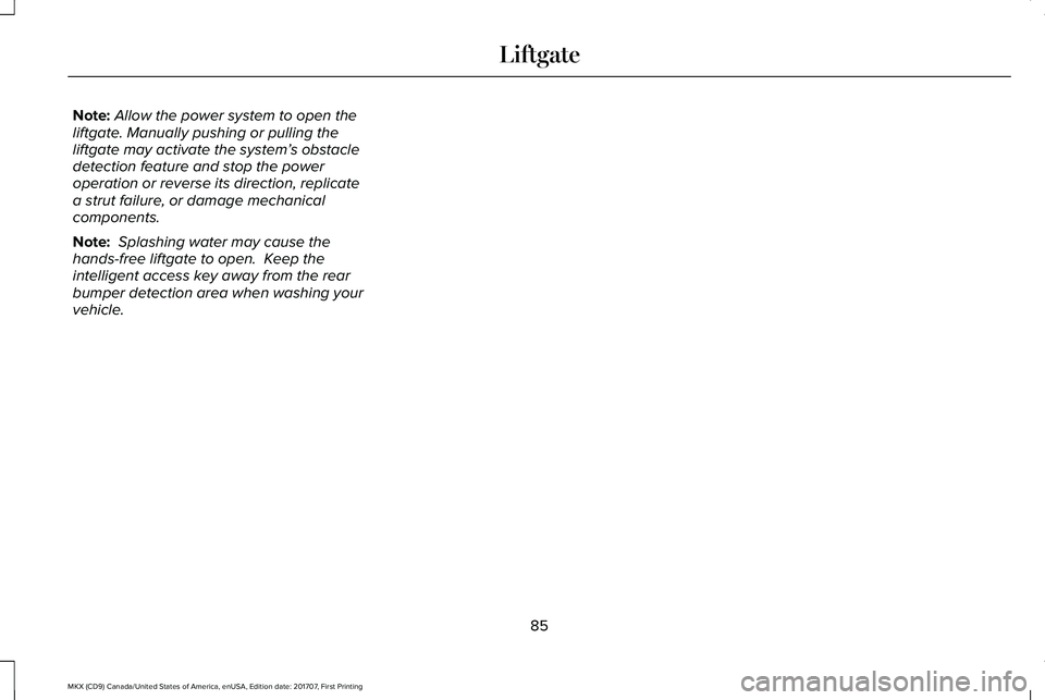 LINCOLN MKX 2018 Manual Online Note:Allow the power system to open theliftgate. Manually pushing or pulling theliftgate may activate the system’s obstacledetection feature and stop the poweroperation or reverse its direction, rep LINCOLN MKX 2018 Manual Online Note:Allow the power system to open theliftgate. Manually pushing or pulling theliftgate may activate the system’s obstacledetection feature and stop the poweroperation or reverse its direction, rep