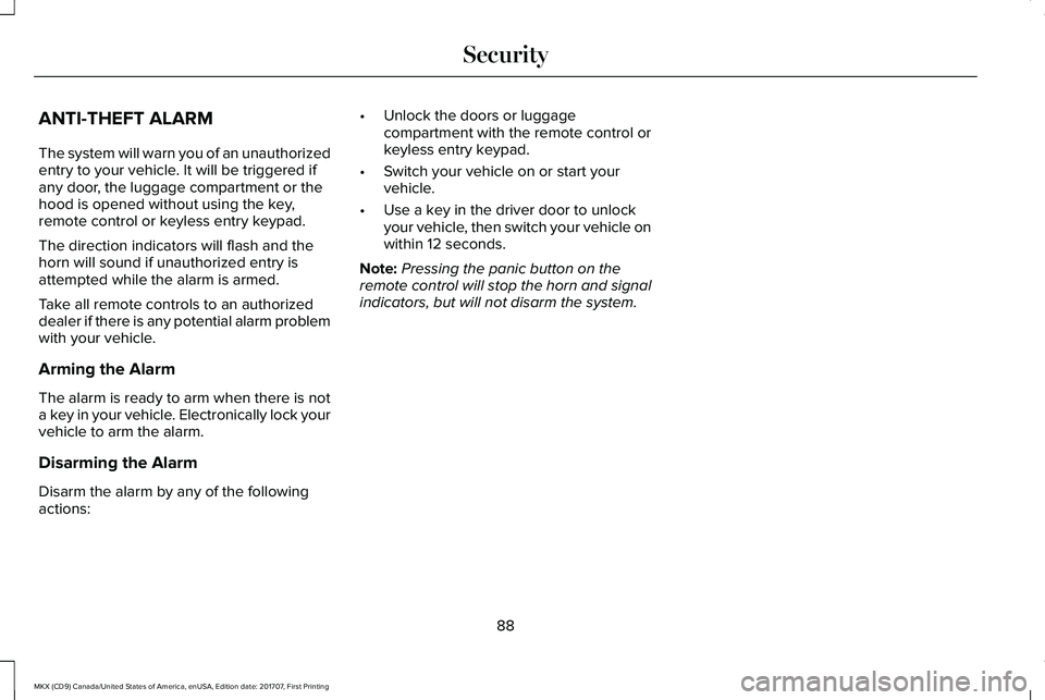 LINCOLN MKX 2018 Owners Manual ANTI-THEFT ALARM
The system will warn you of an unauthorizedentry to your vehicle. It will be triggered ifany door, the luggage compartment or thehood is opened without using the key,remote control or LINCOLN MKX 2018 Owners Manual ANTI-THEFT ALARM
The system will warn you of an unauthorizedentry to your vehicle. It will be triggered ifany door, the luggage compartment or thehood is opened without using the key,remote control or