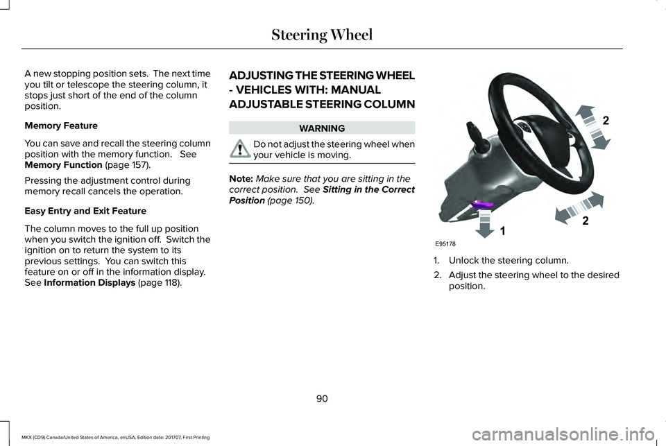 LINCOLN MKX 2018  Owners Manual A new stopping position sets.  The next timeyou tilt or telescope the steering column, itstops just short of the end of the columnposition.
Memory Feature
You can save and recall the steering columnpo