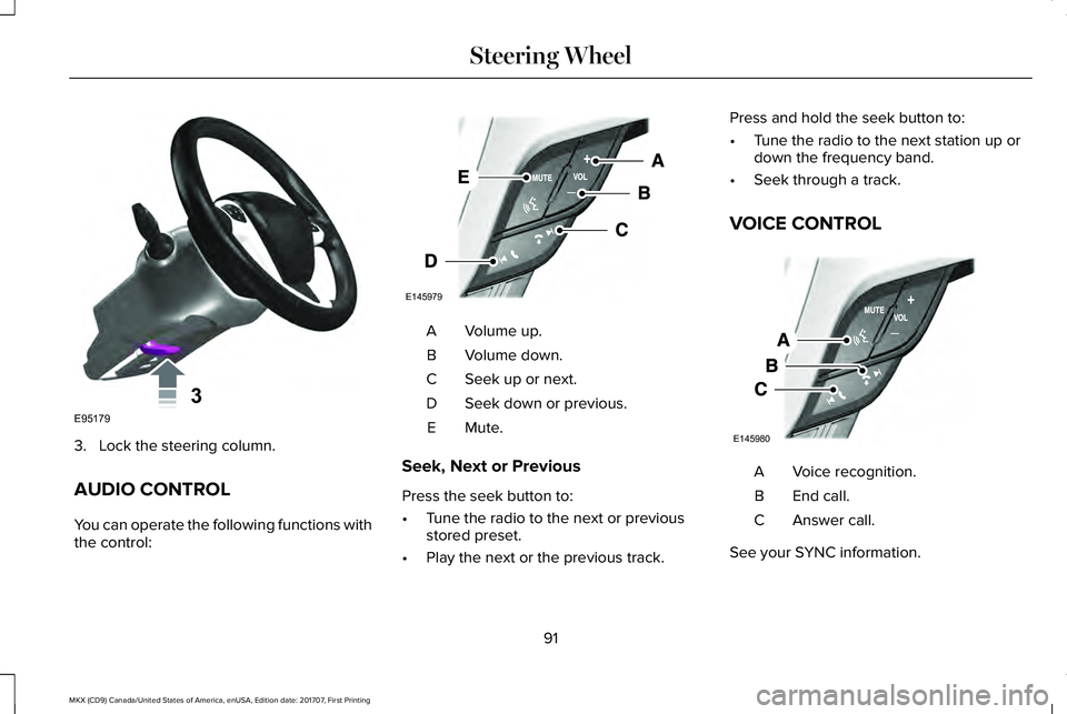 LINCOLN MKX 2018  Owners Manual 3. Lock the steering column.
AUDIO CONTROL
You can operate the following functions withthe control:
Volume up.A
Volume down.B
Seek up or next.C
Seek down or previous.D
Mute.E
Seek, Next or Previous
Pr