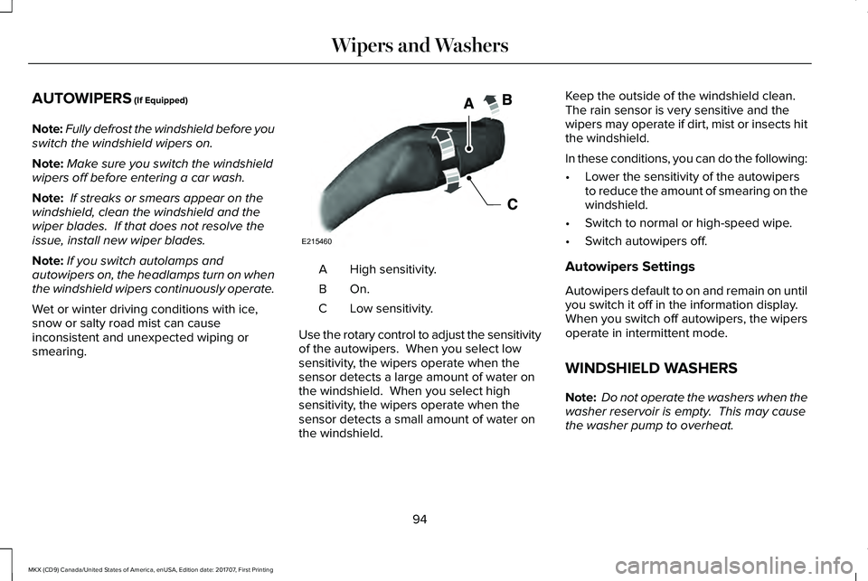 LINCOLN MKX 2018 Owners Manual AUTOWIPERS (If Equipped)
Note:Fully defrost the windshield before youswitch the windshield wipers on.
Note:Make sure you switch the windshieldwipers off before entering a car wash.
Note: If streaks or LINCOLN MKX 2018 Owners Manual AUTOWIPERS (If Equipped)
Note:Fully defrost the windshield before youswitch the windshield wipers on.
Note:Make sure you switch the windshieldwipers off before entering a car wash.
Note: If streaks or