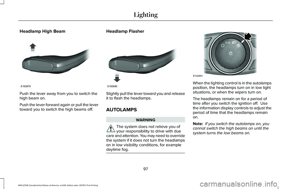 LINCOLN MKX 2018 Owners Manual Headlamp High Beam
Push the lever away from you to switch thehigh beam on.
Push the lever forward again or pull the levertoward you to switch the high beams off.
Headlamp Flasher
Slightly pull the lev LINCOLN MKX 2018 Owners Manual Headlamp High Beam
Push the lever away from you to switch thehigh beam on.
Push the lever forward again or pull the levertoward you to switch the high beams off.
Headlamp Flasher
Slightly pull the lev