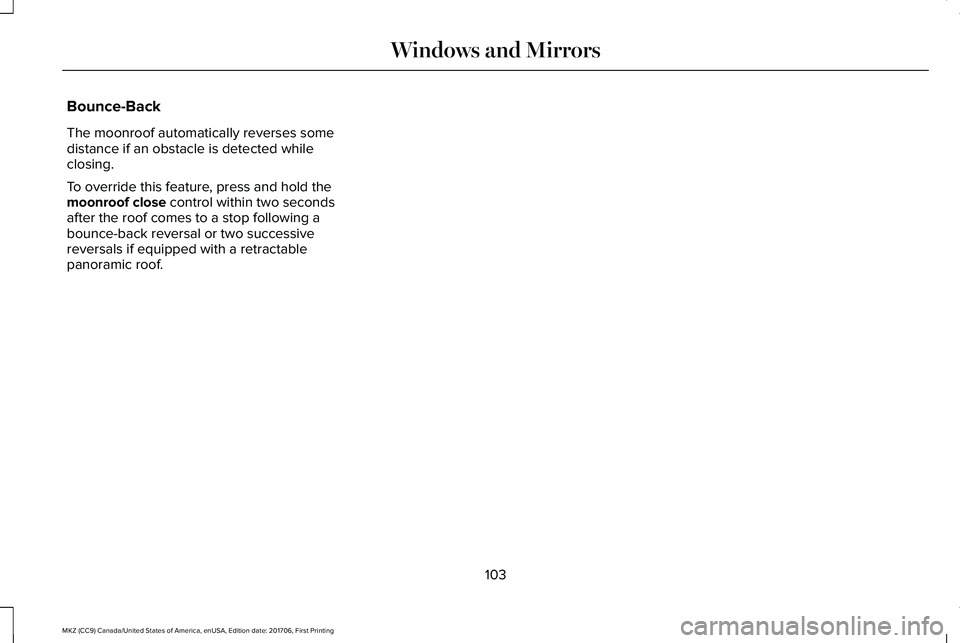 LINCOLN MKZ 2018 Owners Manual Bounce-Back
The moonroof automatically reverses somedistance if an obstacle is detected whileclosing.
To override this feature, press and hold themoonroof close control within two secondsafter the roo LINCOLN MKZ 2018 Owners Manual Bounce-Back
The moonroof automatically reverses somedistance if an obstacle is detected whileclosing.
To override this feature, press and hold themoonroof close control within two secondsafter the roo