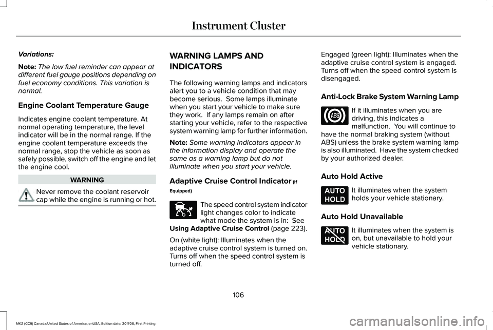 LINCOLN MKZ 2018 Owners Manual Variations:
Note:The low fuel reminder can appear atdifferent fuel gauge positions depending onfuel economy conditions. This variation isnormal.
Engine Coolant Temperature Gauge
Indicates engine coola LINCOLN MKZ 2018 Owners Manual Variations:
Note:The low fuel reminder can appear atdifferent fuel gauge positions depending onfuel economy conditions. This variation isnormal.
Engine Coolant Temperature Gauge
Indicates engine coola