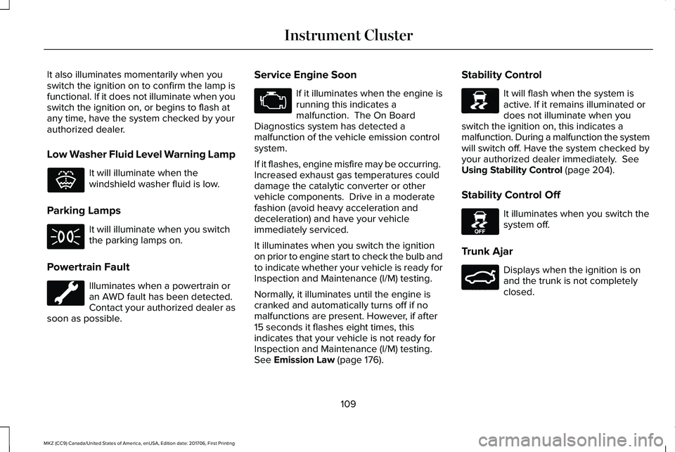 LINCOLN MKZ 2018 Owners Manual It also illuminates momentarily when youswitch the ignition on to confirm the lamp isfunctional. If it does not illuminate when youswitch the ignition on, or begins to flash atany time, have the syste LINCOLN MKZ 2018 Owners Manual It also illuminates momentarily when youswitch the ignition on to confirm the lamp isfunctional. If it does not illuminate when youswitch the ignition on, or begins to flash atany time, have the syste