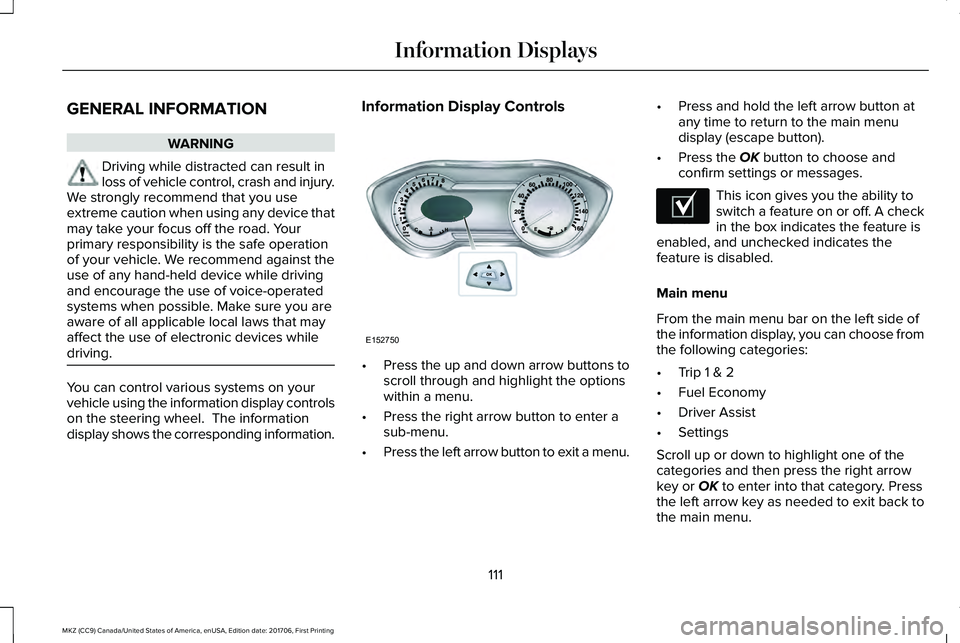 LINCOLN MKZ 2018 Owners Manual GENERAL INFORMATION
WARNING
Driving while distracted can result inloss of vehicle control, crash and injury.We strongly recommend that you useextreme caution when using any device thatmay take your fo LINCOLN MKZ 2018 Owners Manual GENERAL INFORMATION
WARNING
Driving while distracted can result inloss of vehicle control, crash and injury.We strongly recommend that you useextreme caution when using any device thatmay take your fo