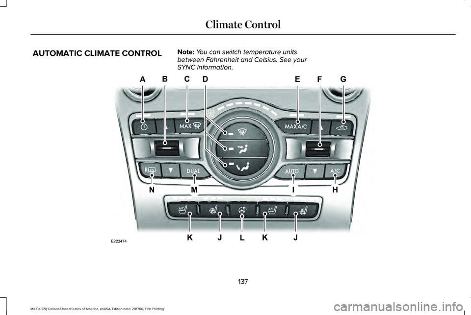 LINCOLN MKZ 2018  Owners Manual AUTOMATIC CLIMATE CONTROLNote:You can switch temperature unitsbetween Fahrenheit and Celsius. See yourSYNC information.
137
MKZ (CC9) Canada/United States of America, enUSA, Edition date: 201706, Firs