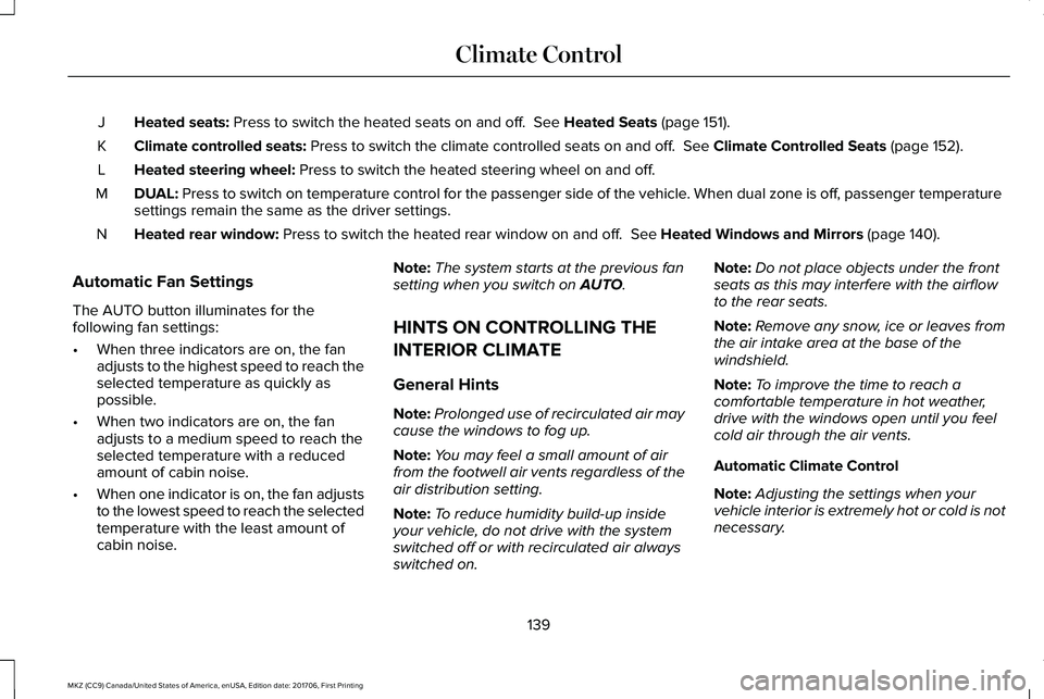 LINCOLN MKZ 2018  Owners Manual Heated seats: Press to switch the heated seats on and off.  See Heated Seats (page 151).J
Climate controlled seats: Press to switch the climate controlled seats on and off.  See Climate Controlled Sea