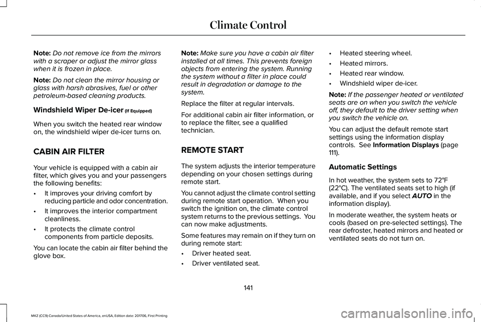 LINCOLN MKZ 2018 Owners Manual Note:Do not remove ice from the mirrorswith a scraper or adjust the mirror glasswhen it is frozen in place.
Note:Do not clean the mirror housing orglass with harsh abrasives, fuel or otherpetroleum-ba LINCOLN MKZ 2018 Owners Manual Note:Do not remove ice from the mirrorswith a scraper or adjust the mirror glasswhen it is frozen in place.
Note:Do not clean the mirror housing orglass with harsh abrasives, fuel or otherpetroleum-ba