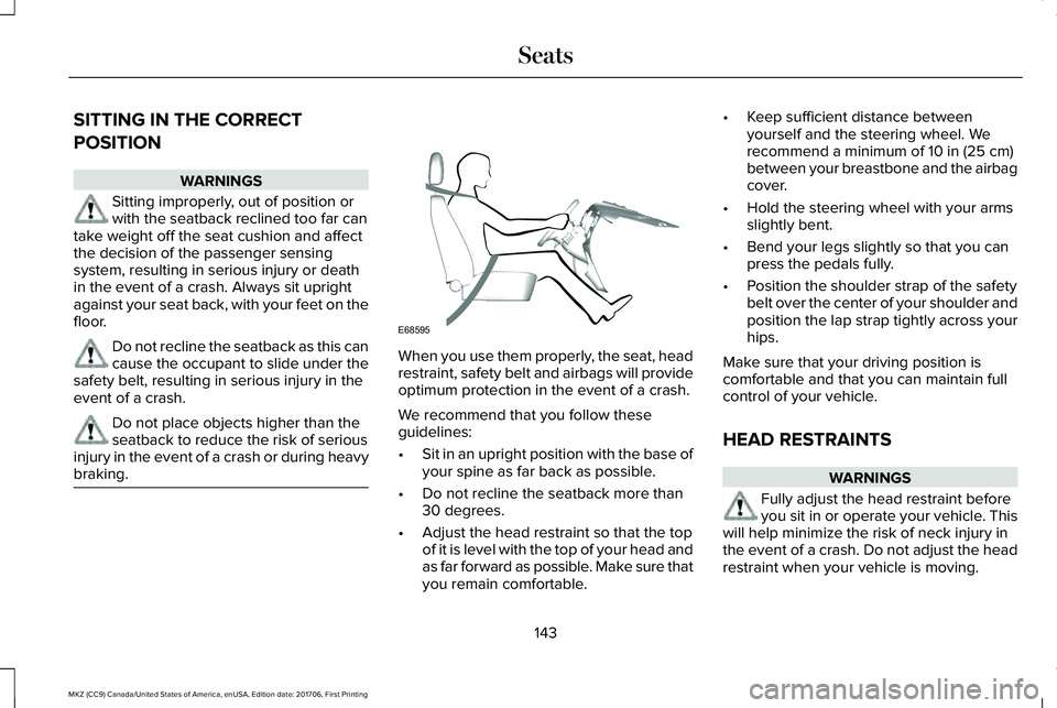 LINCOLN MKZ 2018  Owners Manual SITTING IN THE CORRECT
POSITION
WARNINGS
Sitting improperly, out of position orwith the seatback reclined too far cantake weight off the seat cushion and affectthe decision of the passenger sensingsys