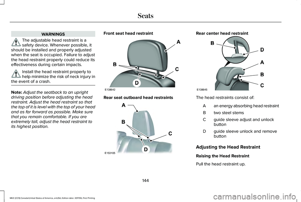 LINCOLN MKZ 2018  Owners Manual WARNINGS
The adjustable head restraint is asafety device. Whenever possible, itshould be installed and properly adjustedwhen the seat is occupied. Failure to adjustthe head restraint properly could re