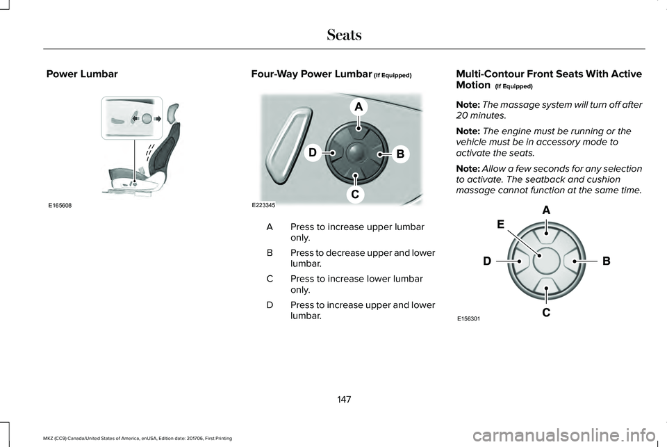 LINCOLN MKZ 2018  Owners Manual Power LumbarFour-Way Power Lumbar (If Equipped)
Press to increase upper lumbaronly.A
Press to decrease upper and lowerlumbar.B
Press to increase lower lumbaronly.C
Press to increase upper and lowerlum