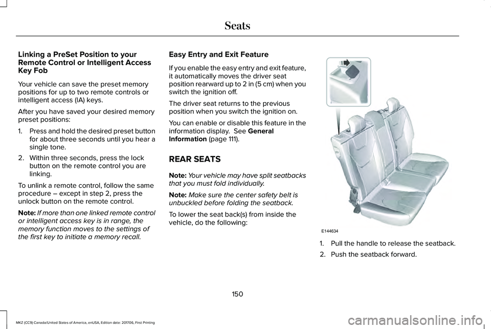 LINCOLN MKZ 2018 Owners Manual Linking a PreSet Position to yourRemote Control or Intelligent AccessKey Fob
Your vehicle can save the preset memorypositions for up to two remote controls orintelligent access (IA) keys.
After you ha LINCOLN MKZ 2018 Owners Manual Linking a PreSet Position to yourRemote Control or Intelligent AccessKey Fob
Your vehicle can save the preset memorypositions for up to two remote controls orintelligent access (IA) keys.
After you ha