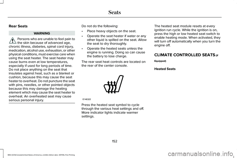 LINCOLN MKZ 2018 Owners Manual Rear Seats
WARNING
Persons who are unable to feel pain tothe skin because of advanced age,chronic illness, diabetes, spinal cord injury,medication, alcohol use, exhaustion, or otherphysical conditions LINCOLN MKZ 2018 Owners Manual Rear Seats
WARNING
Persons who are unable to feel pain tothe skin because of advanced age,chronic illness, diabetes, spinal cord injury,medication, alcohol use, exhaustion, or otherphysical conditions